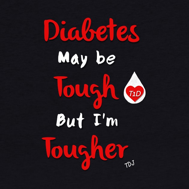 Diabetes May Be Tough But I'm Tougher by TheDiabeticJourney